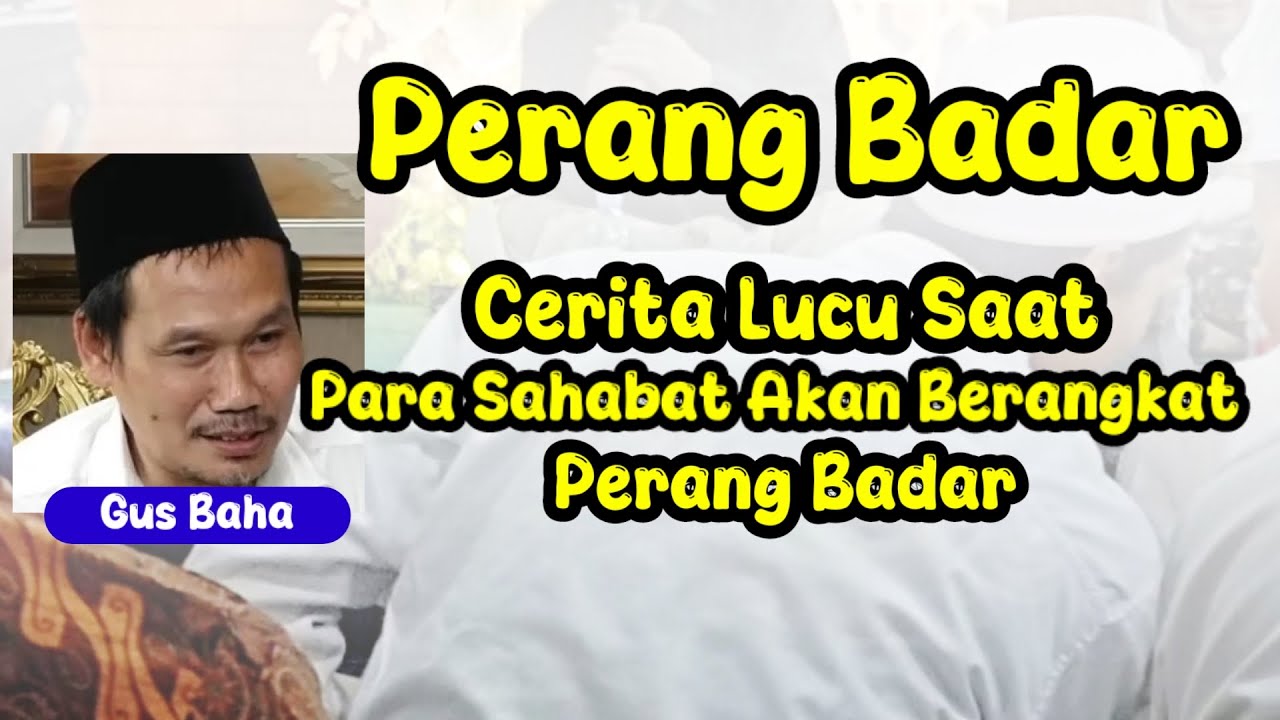 GUS BAHA. CERITA LUCU SAAT PARA SAHABAT BERANGKAT PERANG BADAR. 