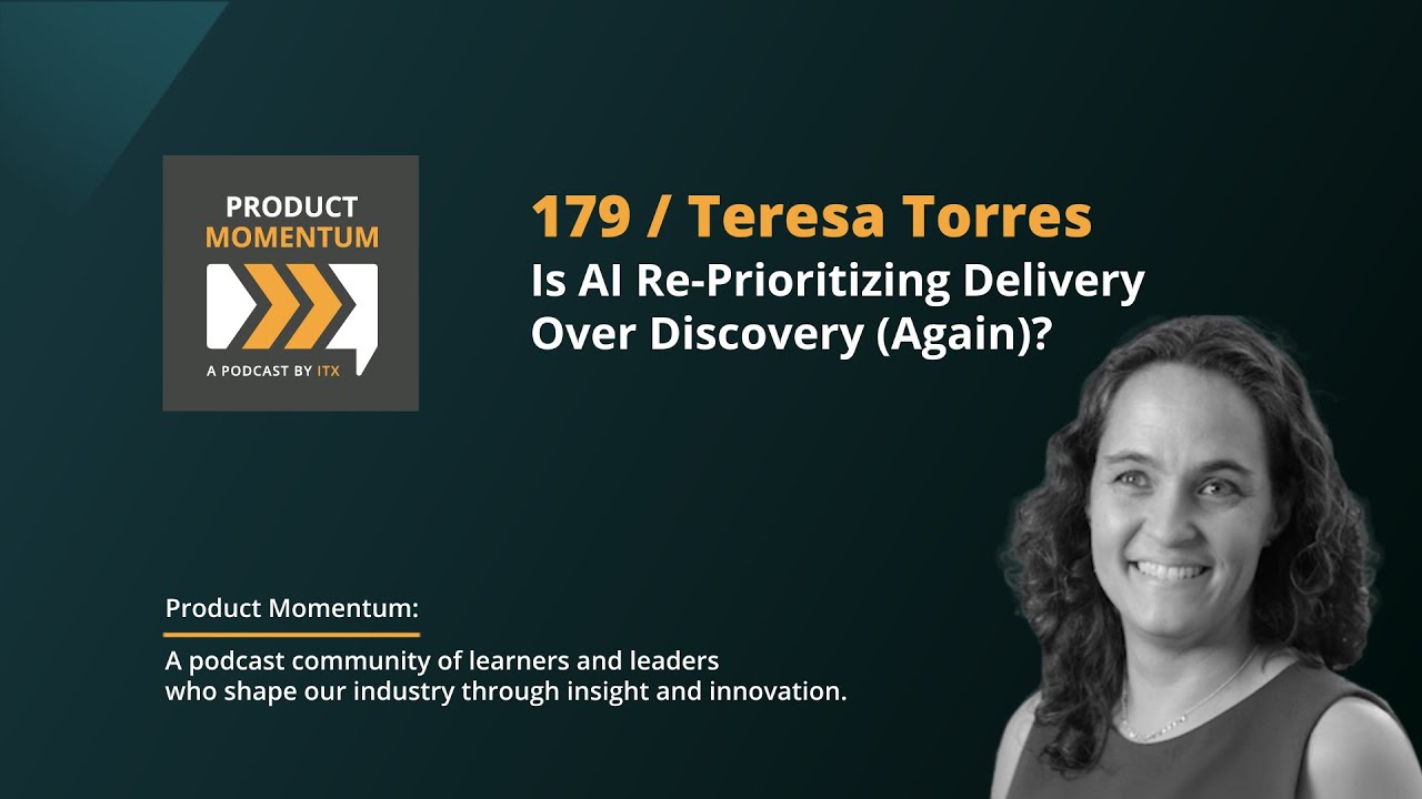179 / Teresa Torres: Is AI Re-Prioritizing Delivery Over Discovery (Again)?