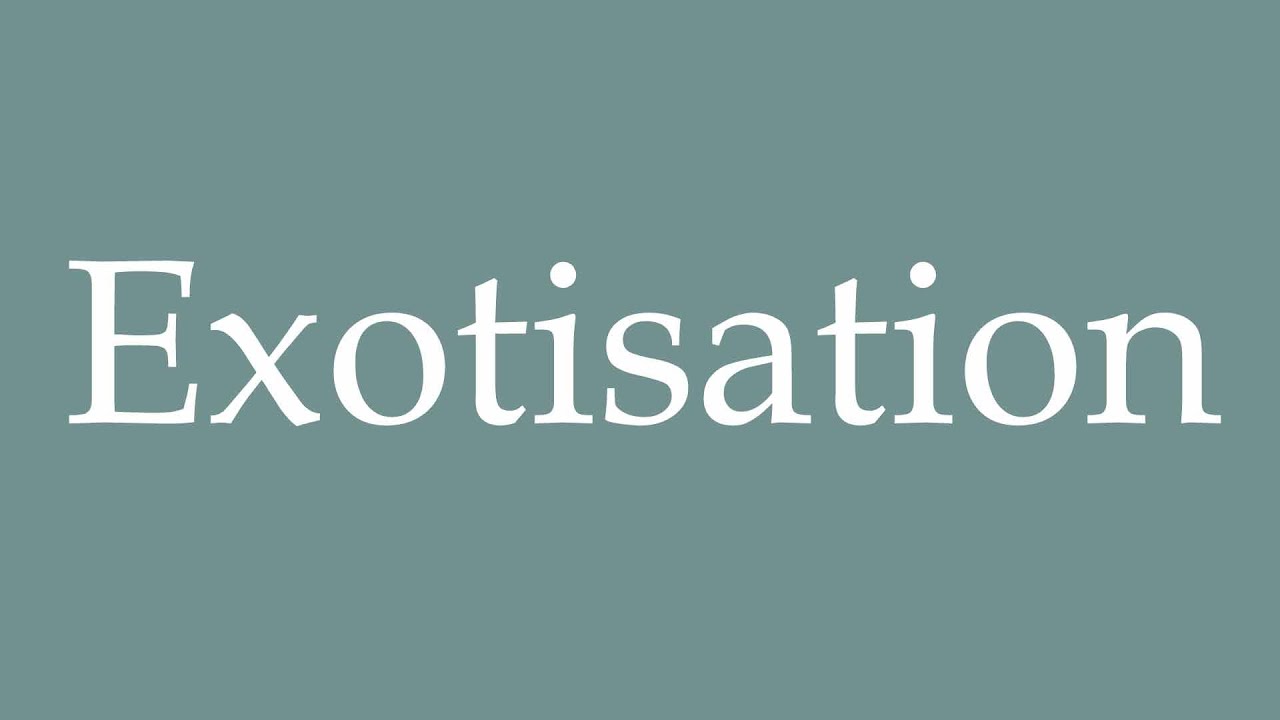 How to Pronounce ''Exotisation'' (Exotization) Correctly in French