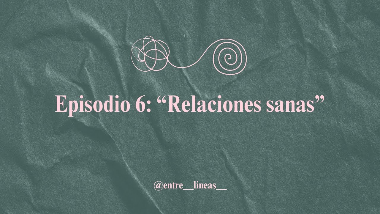 #ENTRELINEAS | Episodio 6 - Relaciones sanas