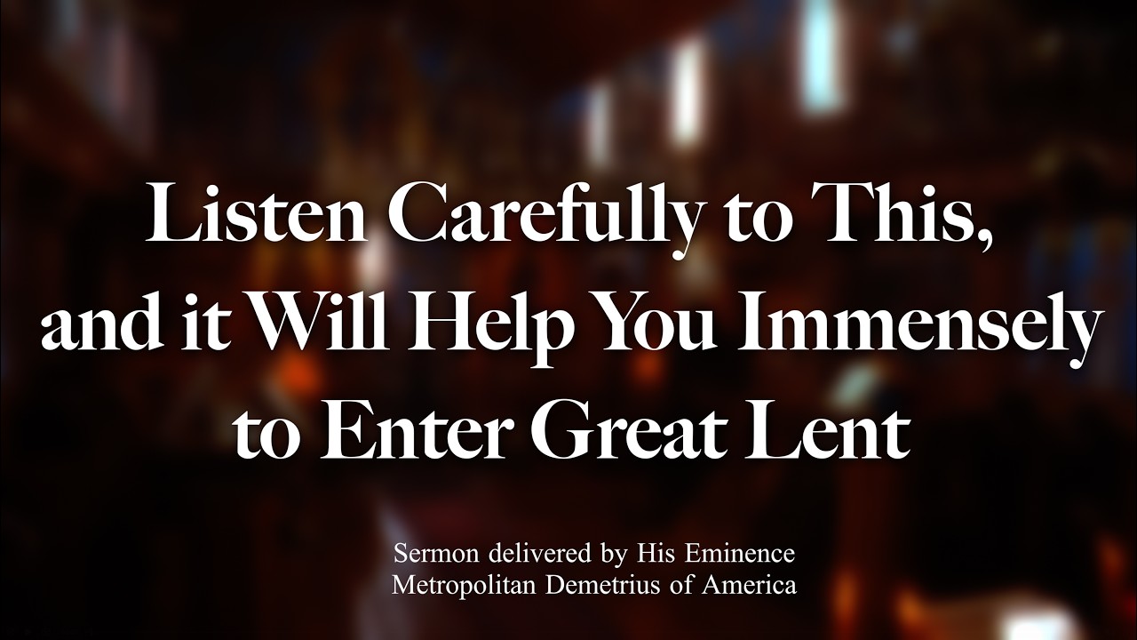 Listen Carefully to This, and It Will Help You Immensely to Enter Great Lent &ndash;Metropolitan Demetrius