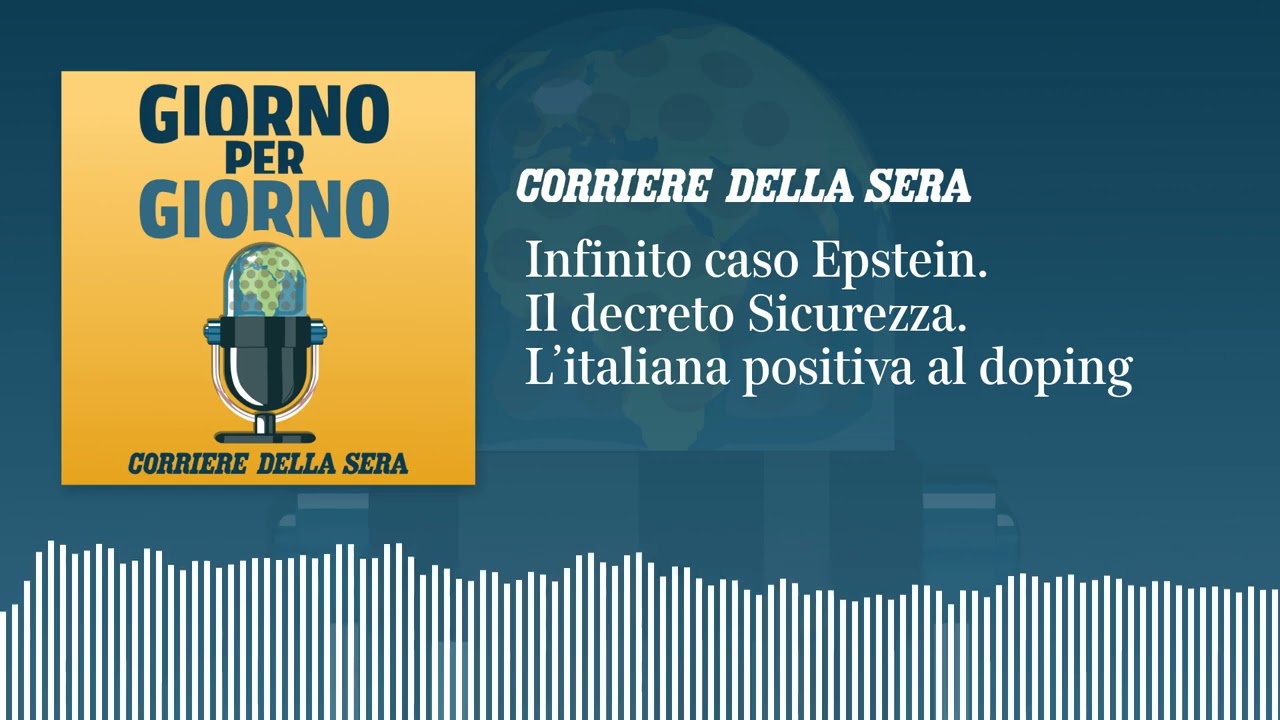 Infinito caso Epstein. Il decreto Sicurezza. L’italiana positiva al doping