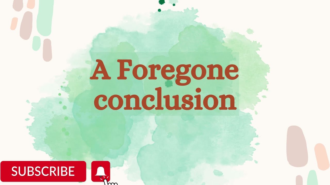 Idiom: foregone conclusion / A Foregone Conclusion / How to use a foregone conclusion