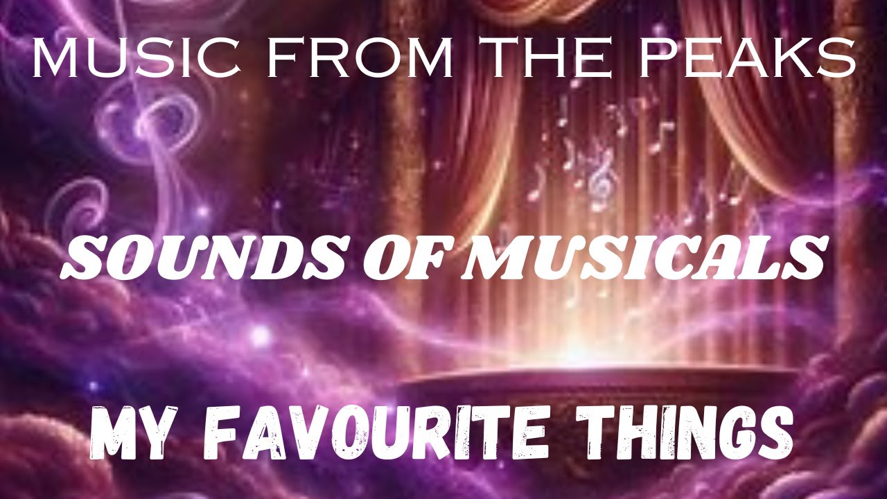 MUSIC FROM THE PEAKS...SOUNDS OF MUSICALS...My Favourite Things.