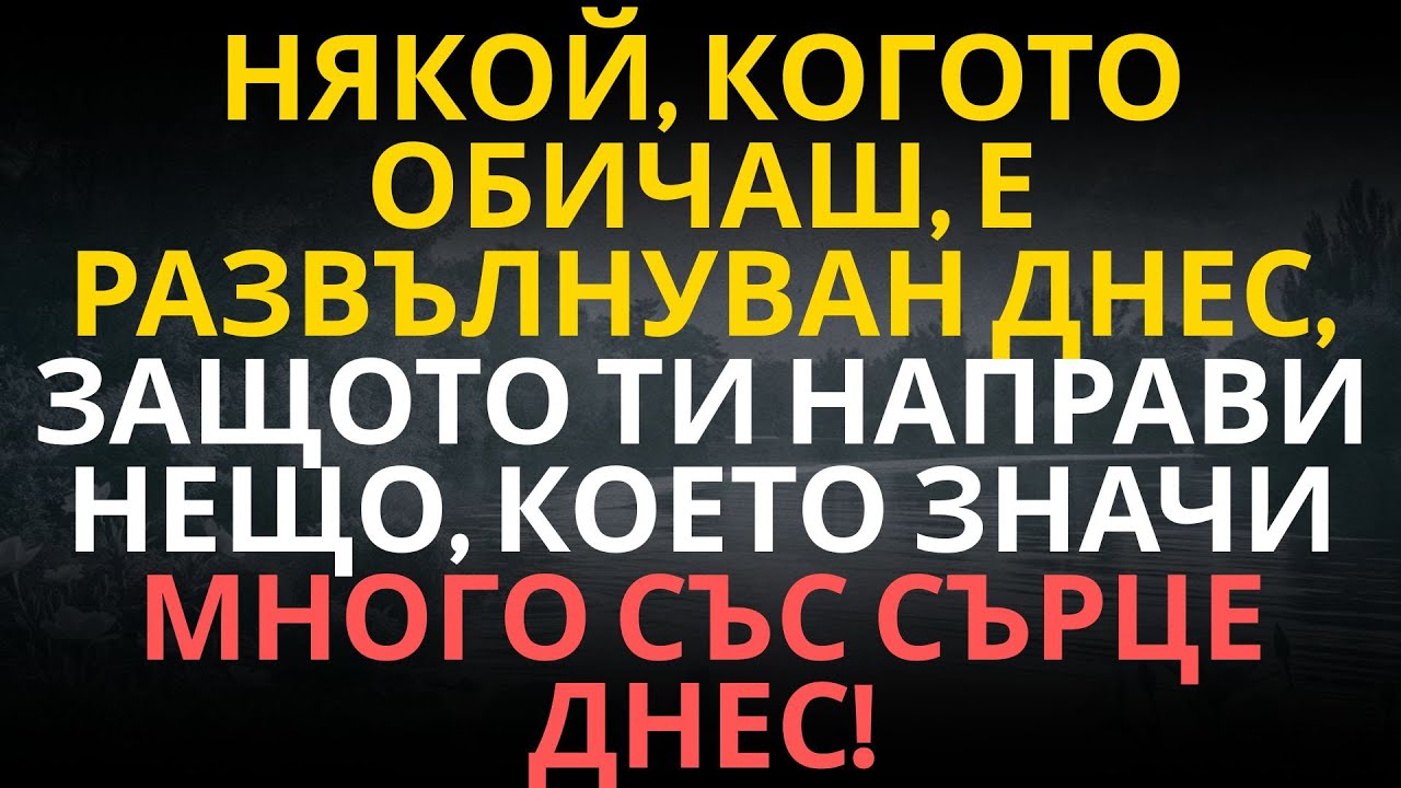 Някой, когото обичаш, е развълнуван днес, защото ти направи нещо, което значи много със сърце днес!