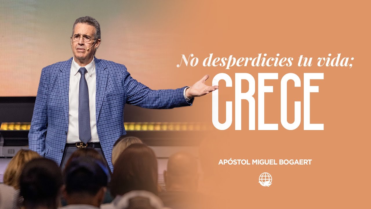 No desperdicies tu vida; Crece | Apóstol Miguel Bogaert - Monte de Dios Horeb