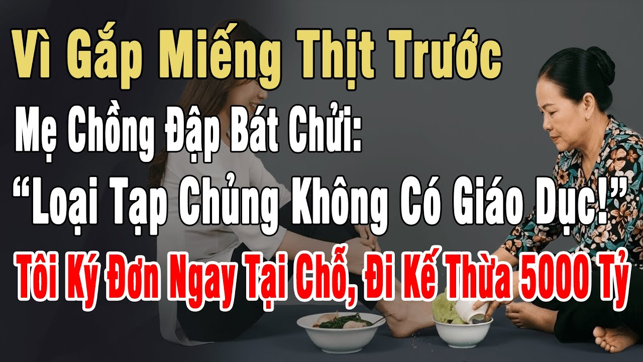 Vì Gắp Miếng Thịt Trước, Mẹ Ck Đập Bát: 