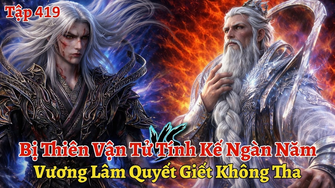 Tiên Nghịch Tập 419: Bị Thiên Vận Tử Tính Kế Ngàn Năm, Vương Lâm Quyết Giết Không Tha