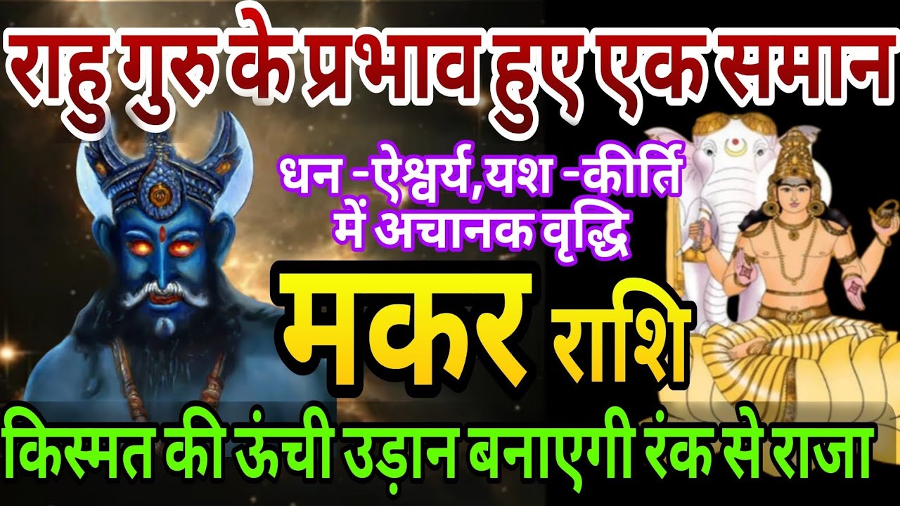 मकर राशि राहुगुरू के प्रभाव हुए एक समान किस्मत की ऊंची उड़ान बनाएगी रंक से राजा