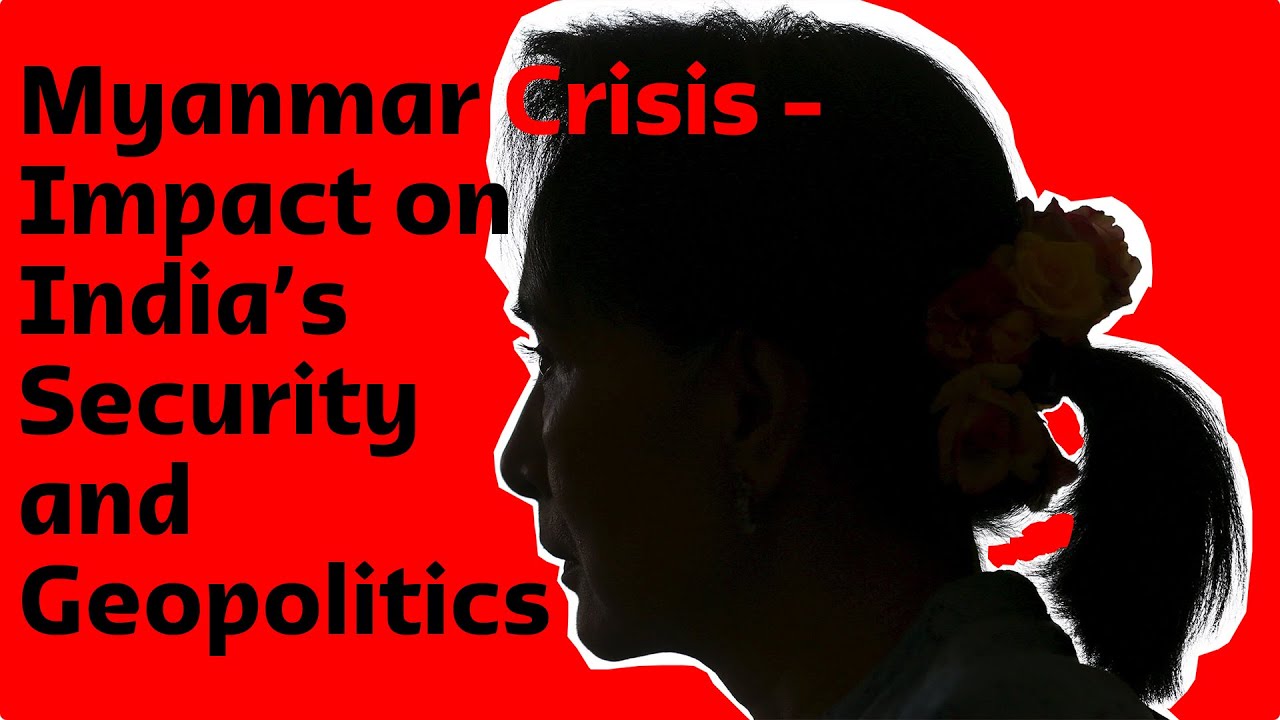 Myanmar Crisis - Impact on India&rsquo;s Security and Geopolitics
