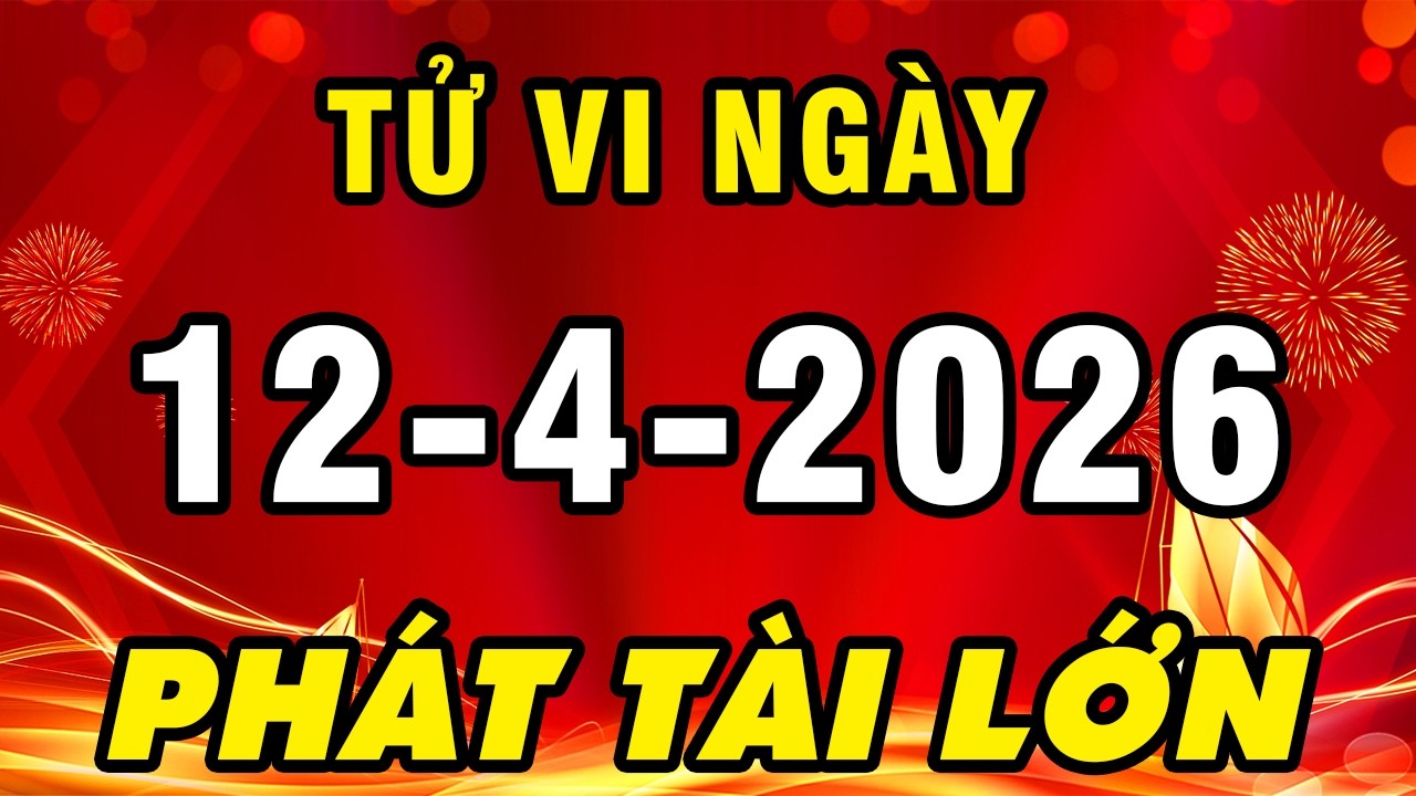 Tu Vi Hang Ngay 12-4-2026 Gọi T&ecirc;n Con Gi&aacute;p Số Hưởng Lộc Trời Ph&aacute;t T&agrave;i Đổi Đời Gi&agrave;u Nứt Tường Đổ V&aacute;ch