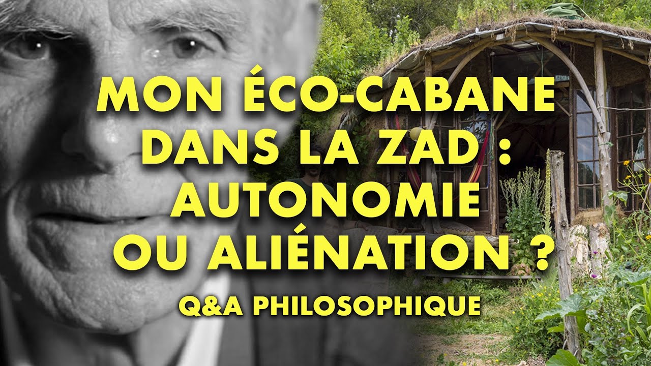 Mon éco-cabane dans la ZAD : autonomie ou aliénation ? • Q&A Philosophique • Dominique Pagani