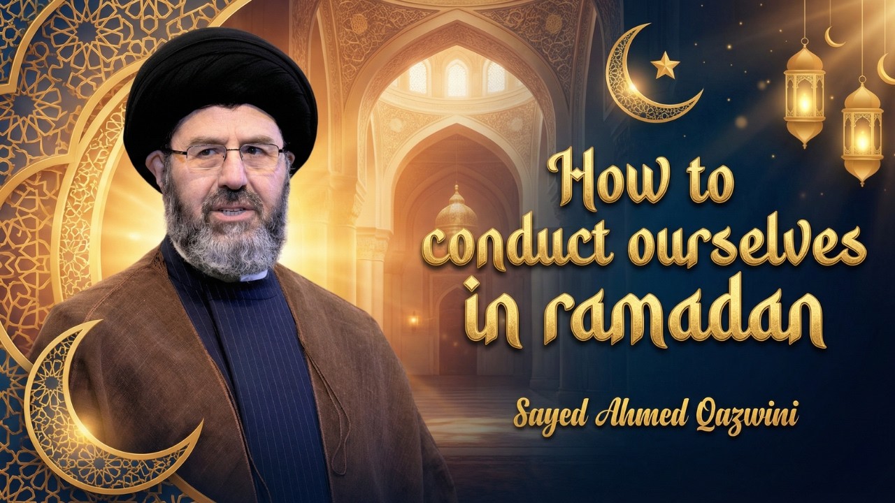 How To Conduct Ourselves In Ramadan - Sayed Hassan Qazwini
