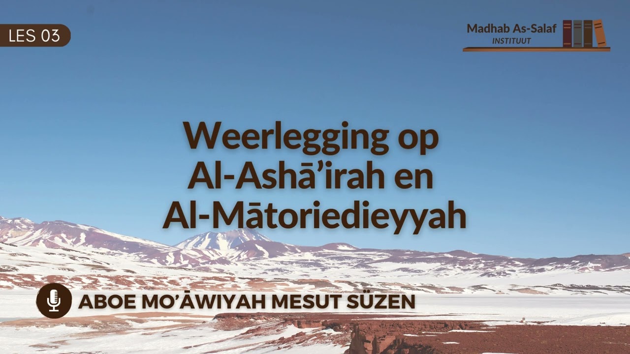 Weerlegging op Al-Ashā’irah en Al-Mātoriedieyyah | Les 03 | Aboe Mo’āwiyah Mesut Süzen