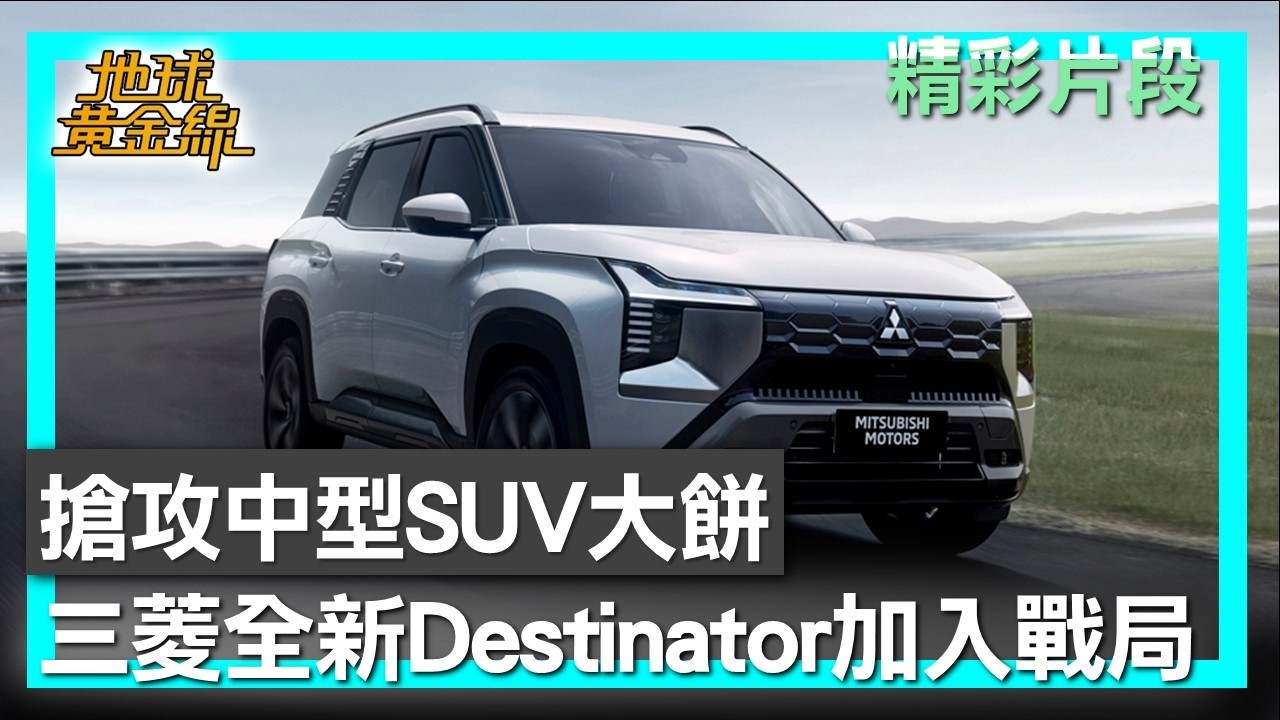 搶攻中型SUV大餅 三菱全新Destinator加入戰局 地球黃金線 20260316 (1/4)
