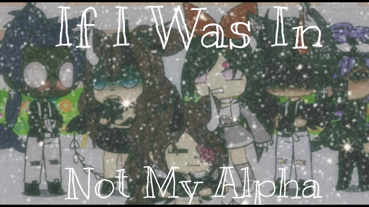If I Was In “Not My Alpha“ | Gacha Life