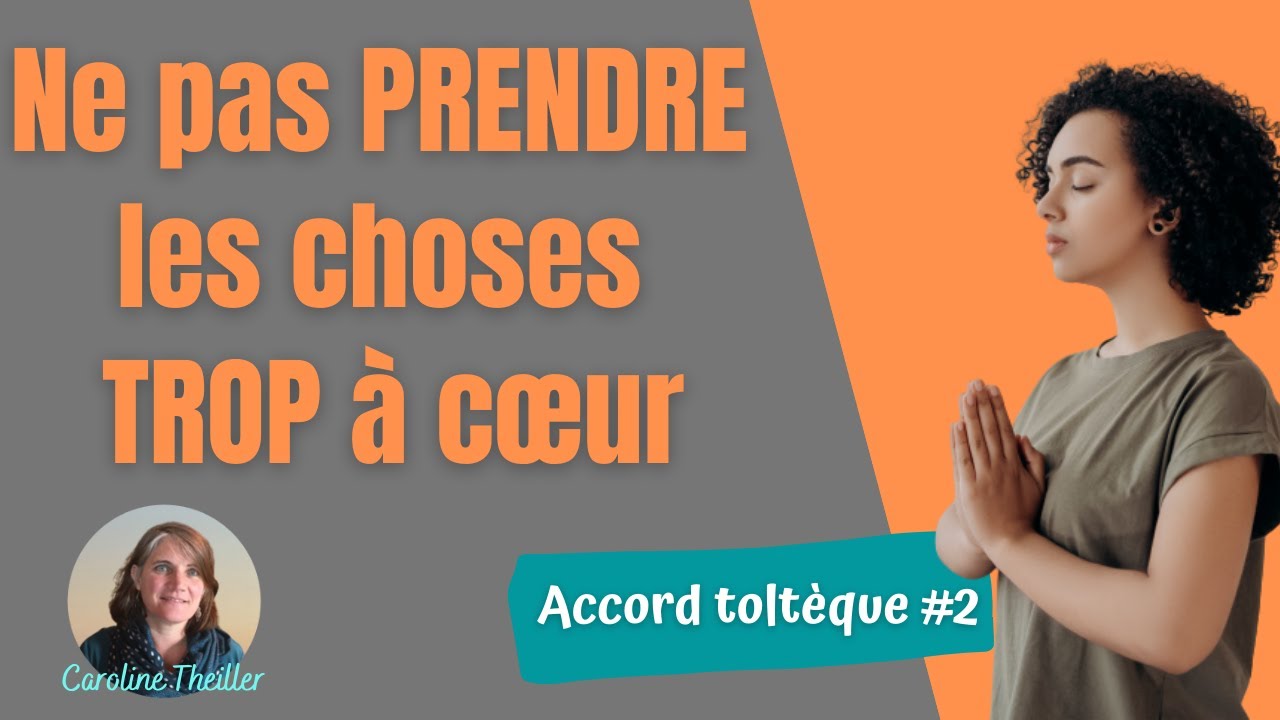 Ne pas PRENDRE les choses TROP A CŒUR - Accord toltèque #2