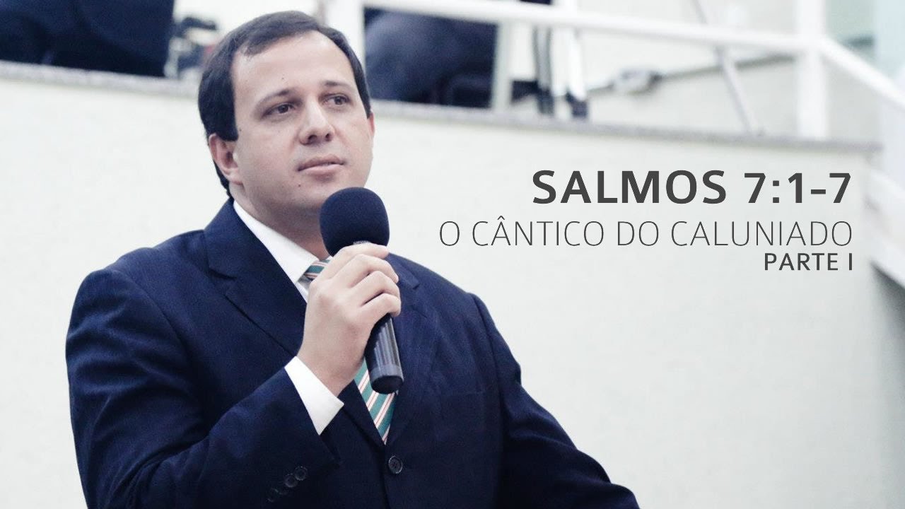 Salmos 7:1-7: O cântico do caluniado - Parte I - Pr. José Wesley da Costa