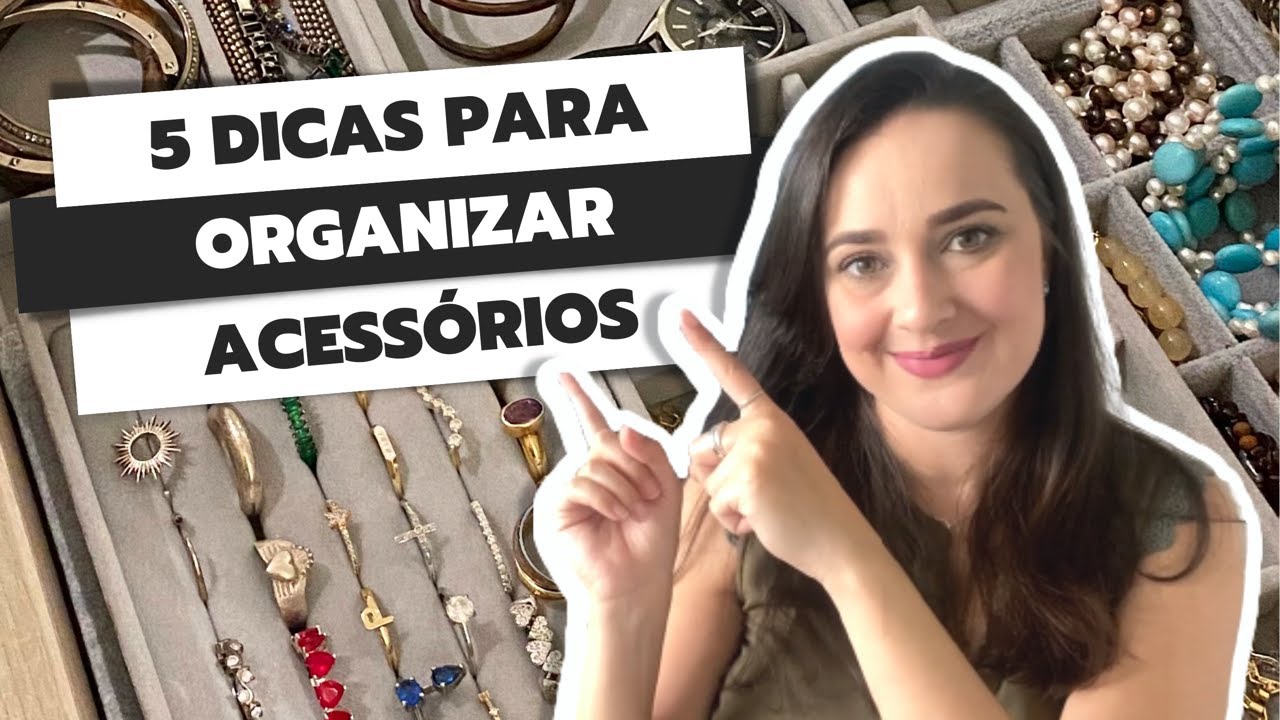 COMO ORGANIZAR ACESSÓRIOS: 5 DICAS PRÁTICAS