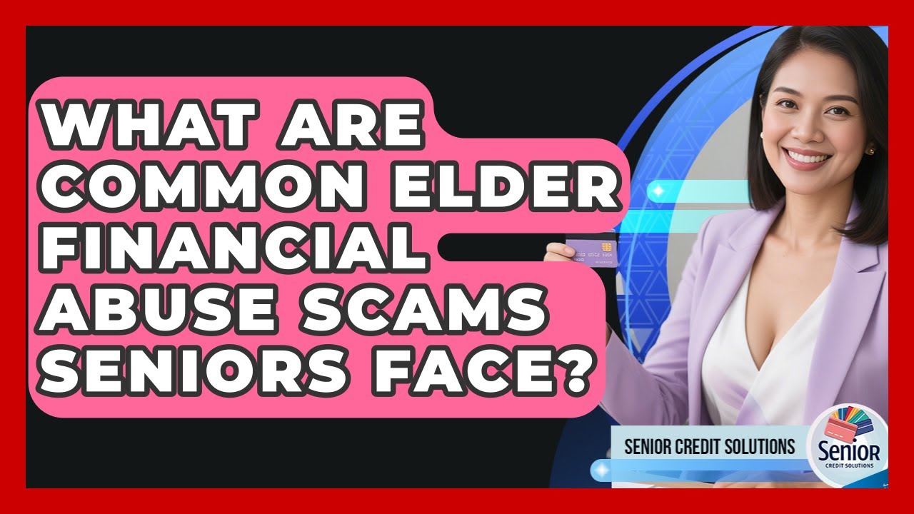 What Are Common Elder Financial Abuse Scams Seniors Face? - Senior Credit Solutions