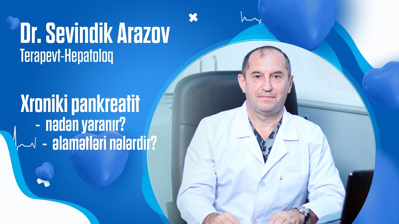Xroniki pankreatit nədən yaranır, əlamətləri nələrdir və müalicəsi necə aparılır? - Sevindik ARAZOV