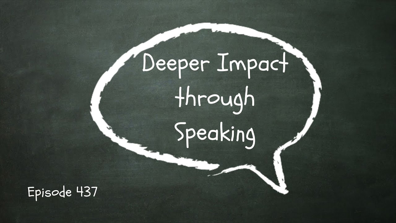 Episode 437 - Deeper Impact through Speaking