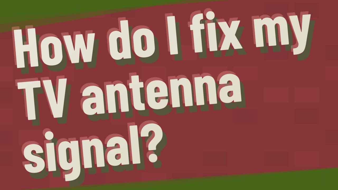 How do I fix my TV antenna signal?