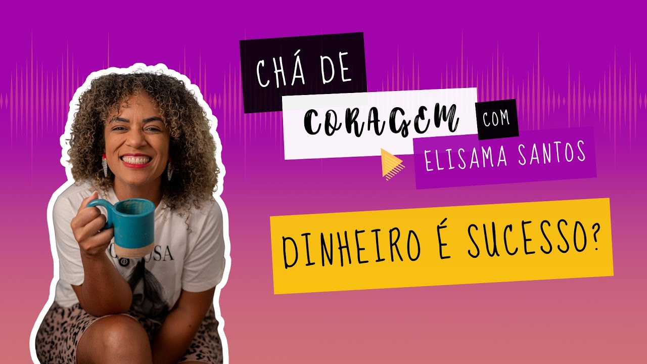 O QUE É SUCESSO PRA VOCÊ? Chá de Coragem por Elisama Santos