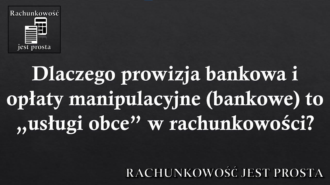 Dlaczego prowizja bankowa i opłaty manipulacyjne (bankowe) to &bdquo;usługi obce&rdquo; w rachunkowości?