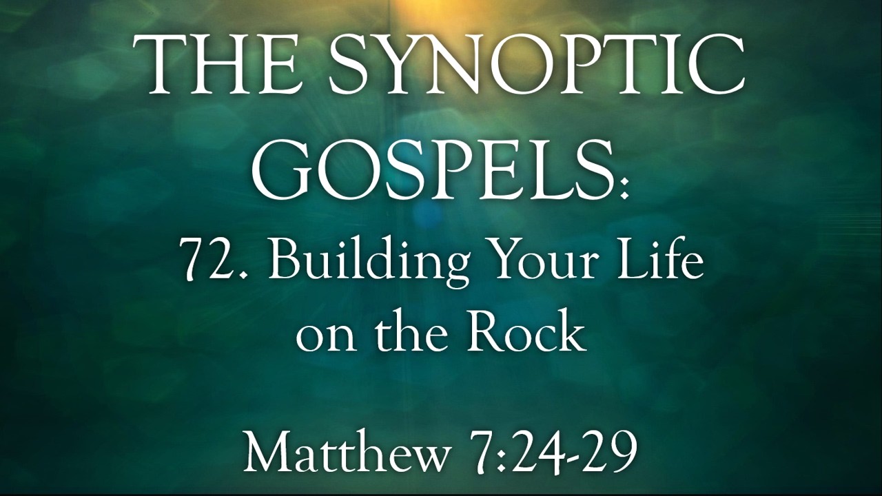 72. Building Your Life on the Rock - Matthew 7:24-29