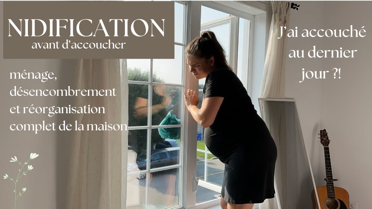 NIDIFICATION AVANT D&rsquo;ACCOUCHER- d&eacute;sencombrement, organisation et m&eacute;nage complet de ma maison