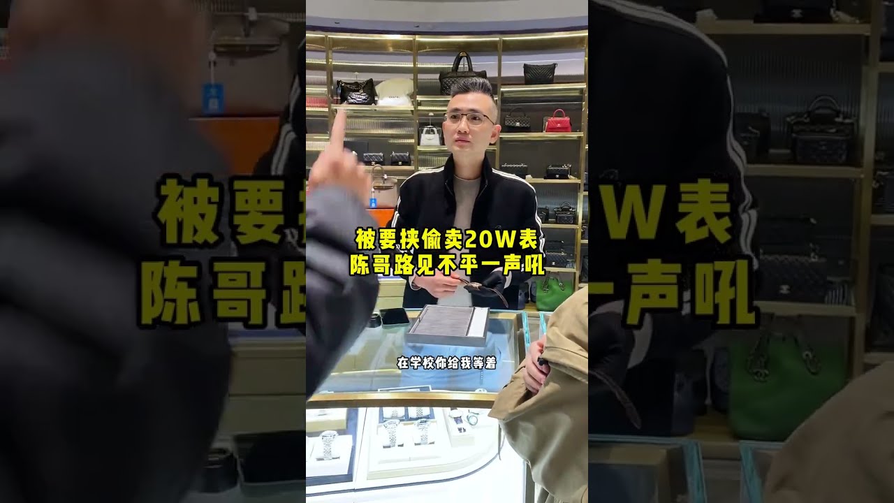 被要挟偷卖20W表，陈哥路见不平一声吼 #星火奢侈品 #二奢陈哥 #霸凌 #反转 #正能量   抖音
