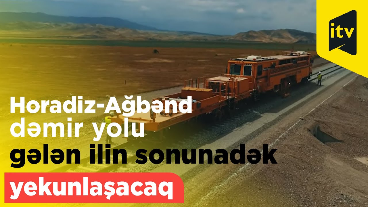 Horadiz-Ağbənd dəmir yolu gələn ilin sonunadək yekunlaşacaq