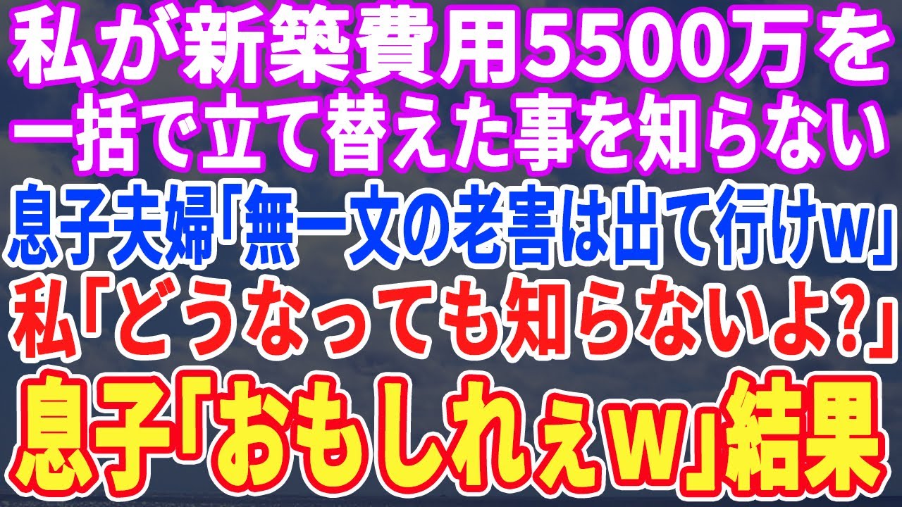 【スカッとする話】私が新築費用5,500万援助した途端、絶縁宣言してきた息子夫婦「無一文のババアは用無しw」…私「助かるわ♪」「え？｣→1ヶ月後、1本の電話で人生転落する2人がw