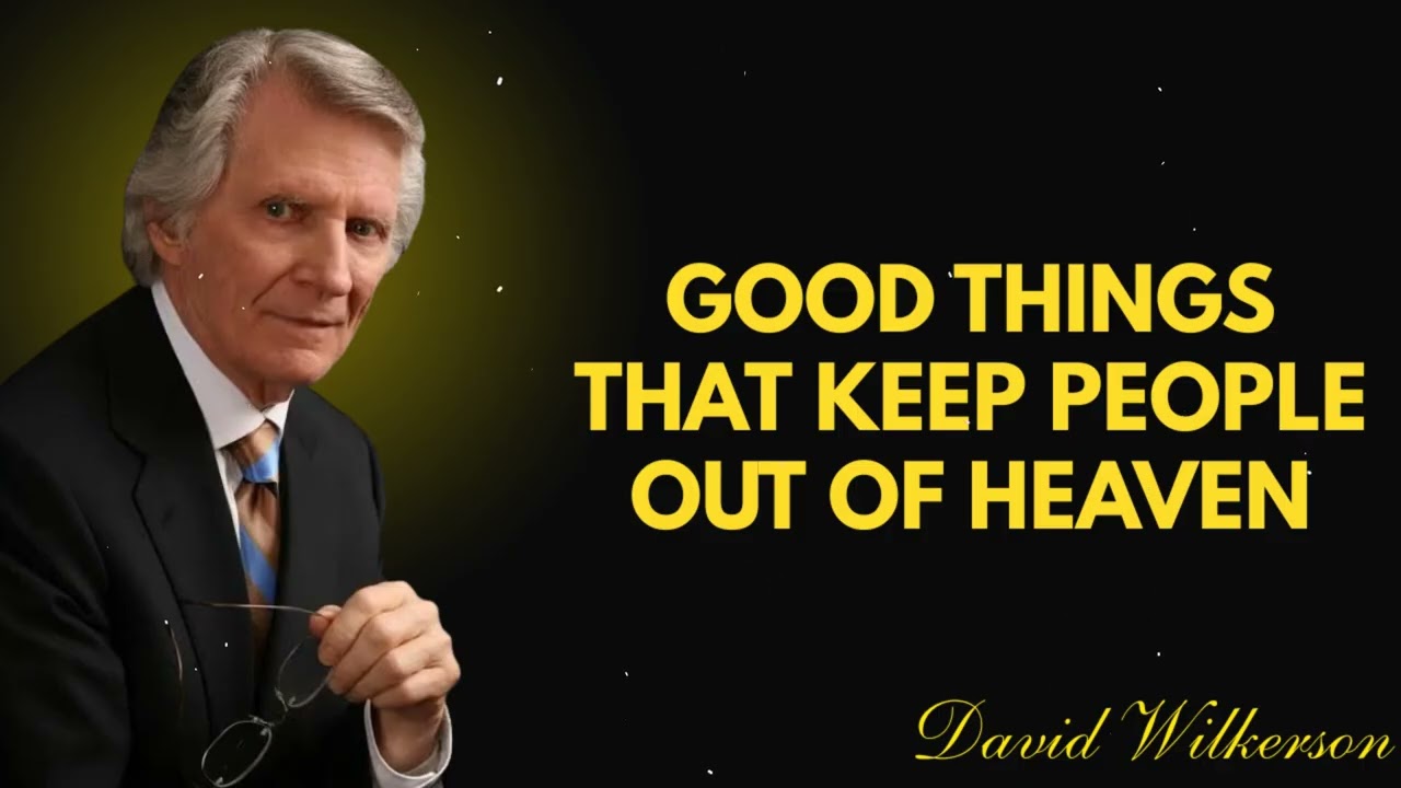 Good Things That Keep People Out of Heaven – David Wilkerson Sermon