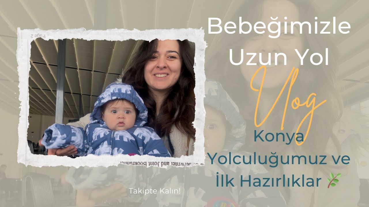 Bebeğimizle Uzun Yol | Konya Yolculuğumuz ve İlk Hazırlıklar 🌿