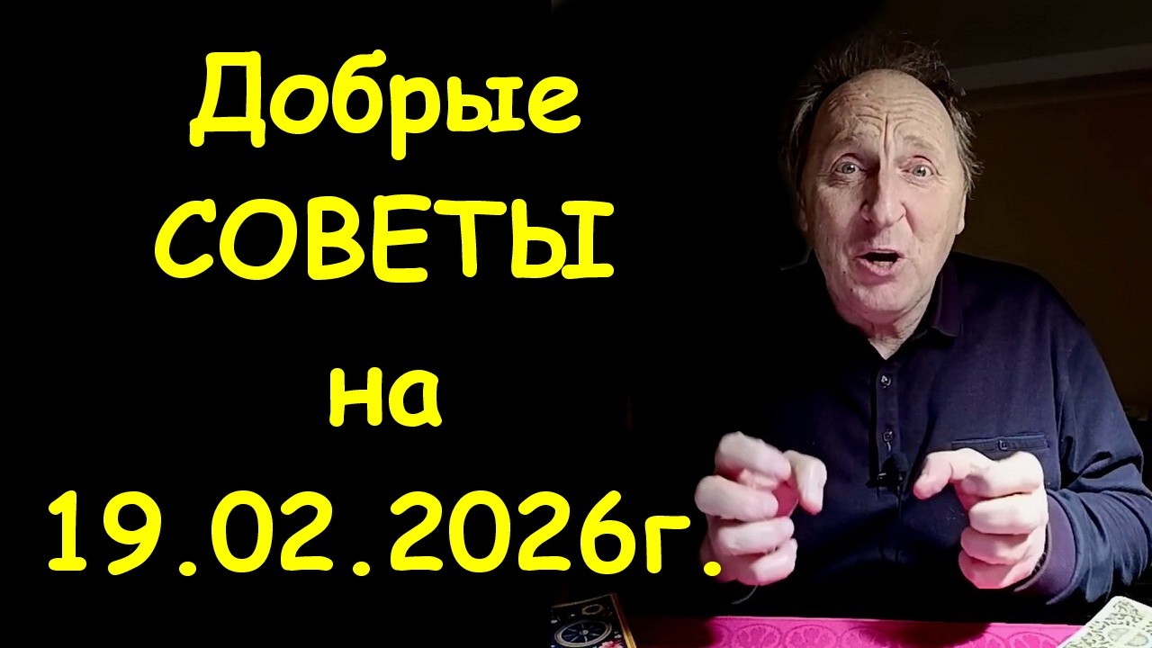 Добрые Советы на 19.02.2026г.