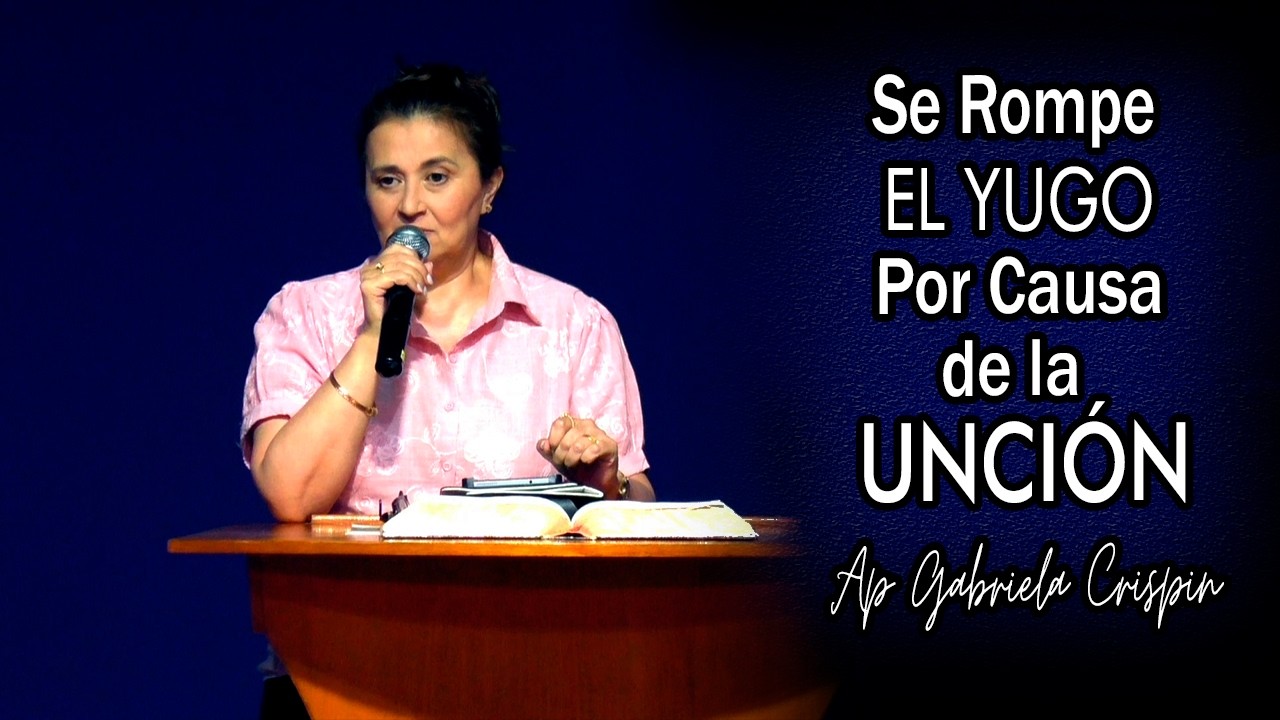 Se Rompe El Yugo Por Causa de la Unción - Apóstol Gabriela Crispin