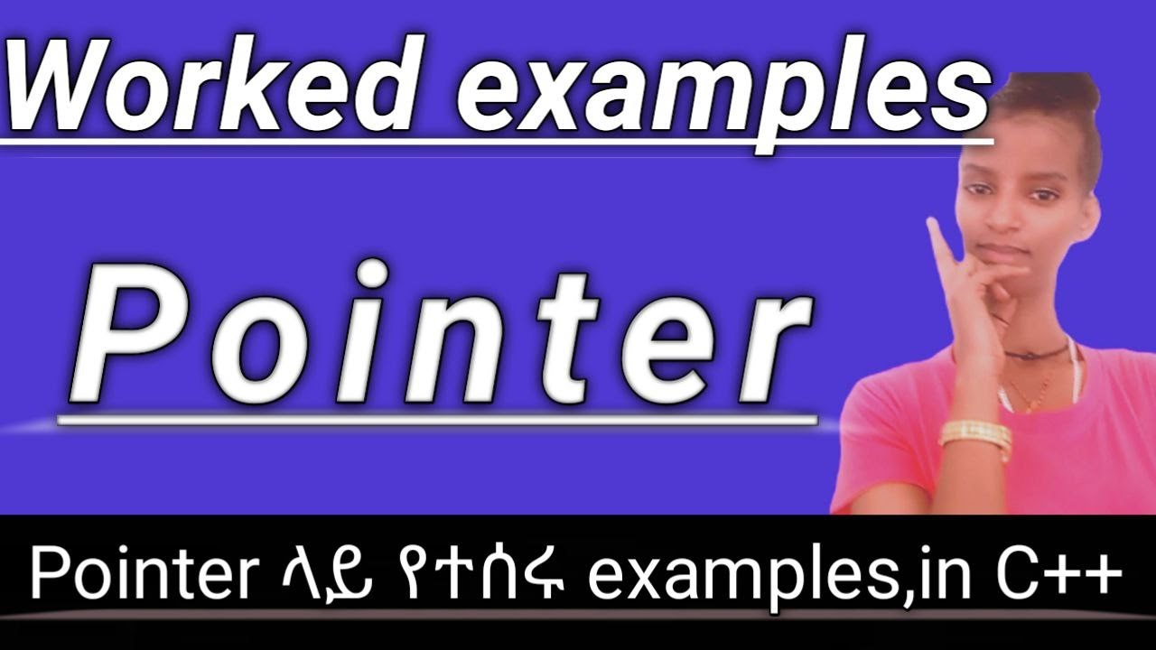 Worked examples of Pointer in C++, / Pointer ላይ የተሰሩ examples በአማረኛ