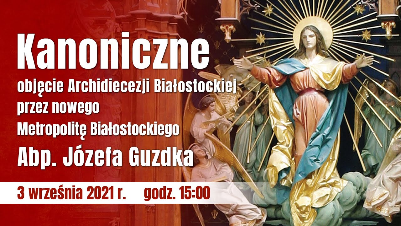 Kanoniczne objęcie Archidiecezji Białostockiej przez Abp. J&oacute;zefa Guzdka - 3.09.2021 r. godz. 15:00