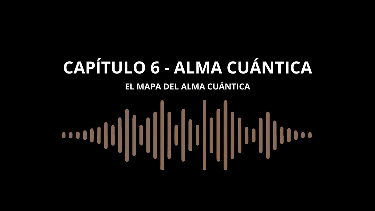 PODCAST - CAPÍTULO 6 - ALMA CUÁNTICA