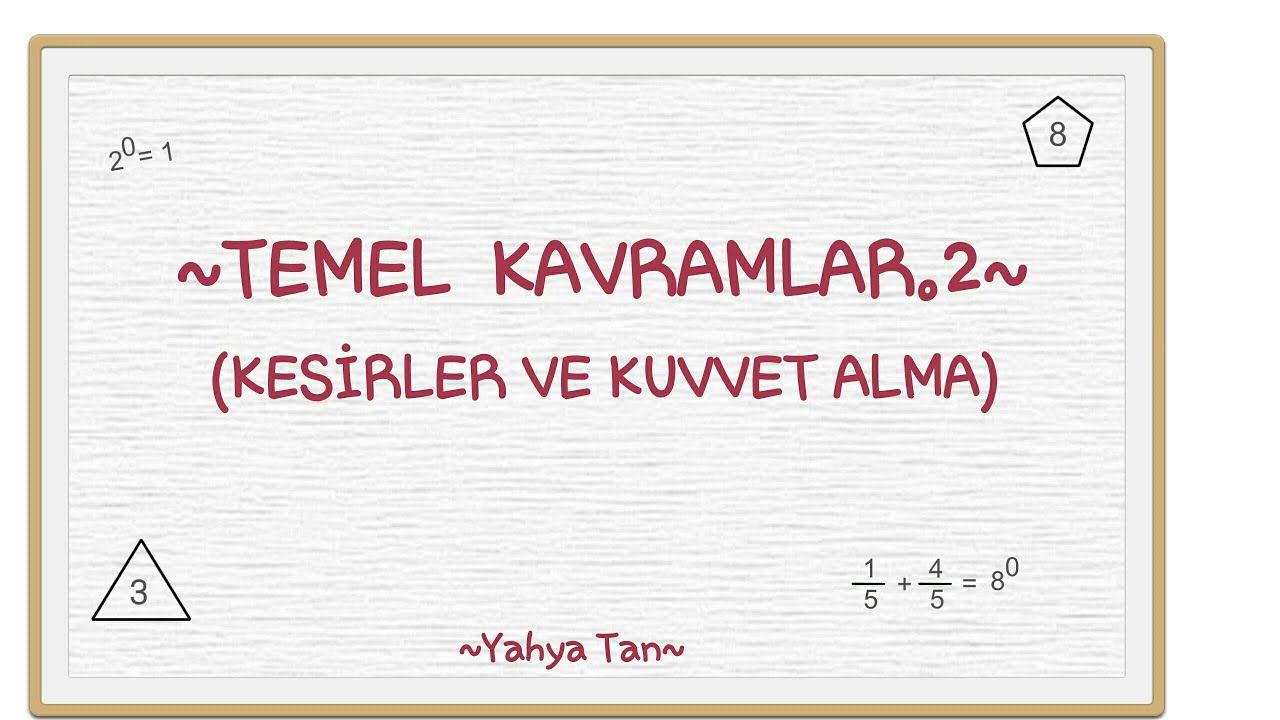 TEMEL KAVRAMLAR.2 / KESİRLER VE KUVVET ALMA 