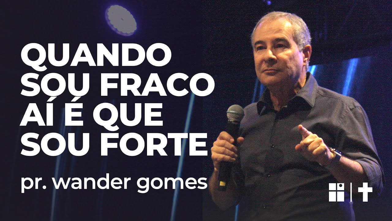 Quando sou fraco aí é que sou forte / com Pr. Wander Gomes