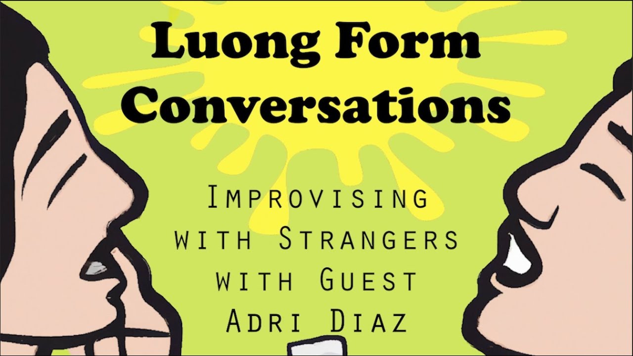 Luong Form Conversations Episode 24 - Improvising with Strangers with Adri Diaz