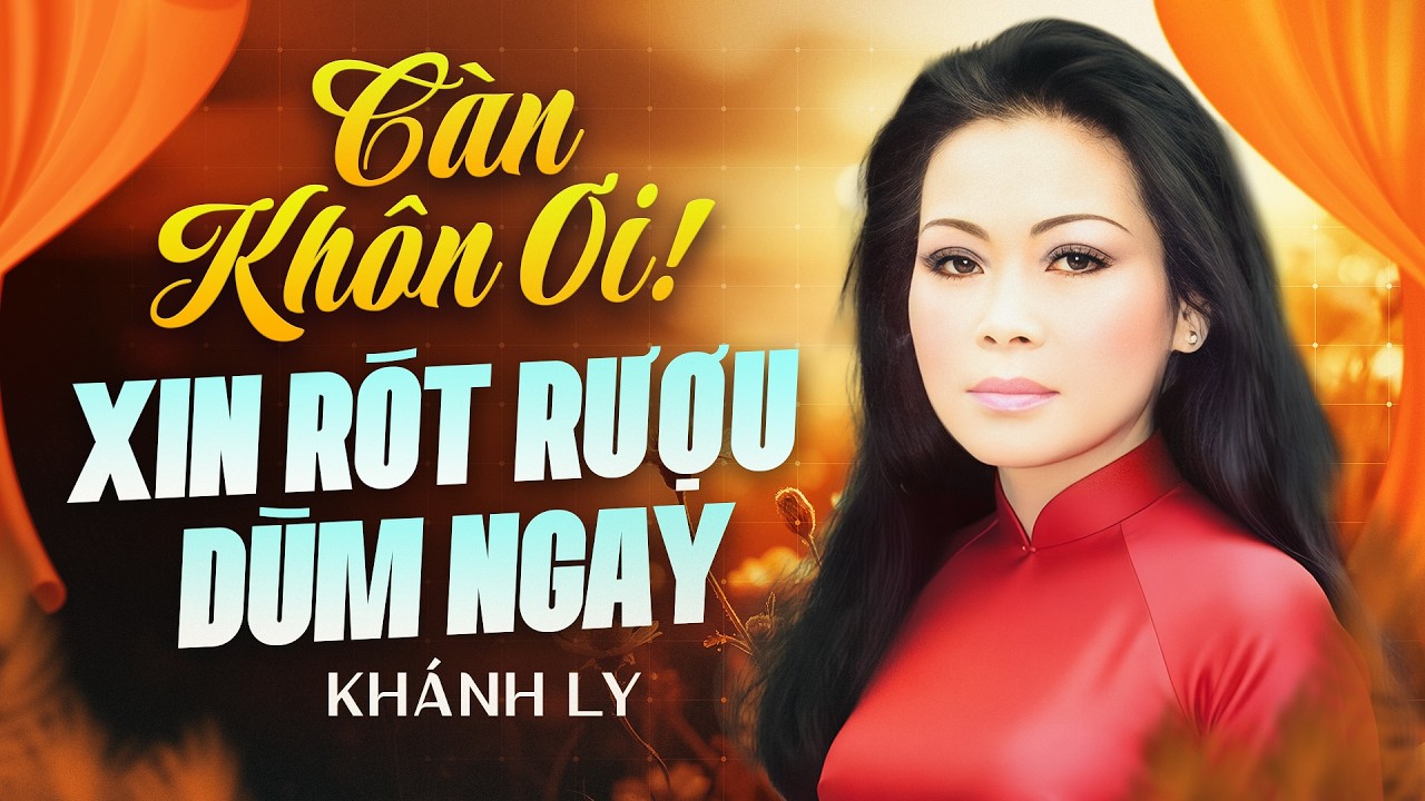 Càn Khôn Ơi Xin Rót Rượu Dùm Ngay (Nhạc: Tôn Nữ Đồng Khánh - Lời: Phạm Nhuận) -  KHÁNH LY | OFFICIAL