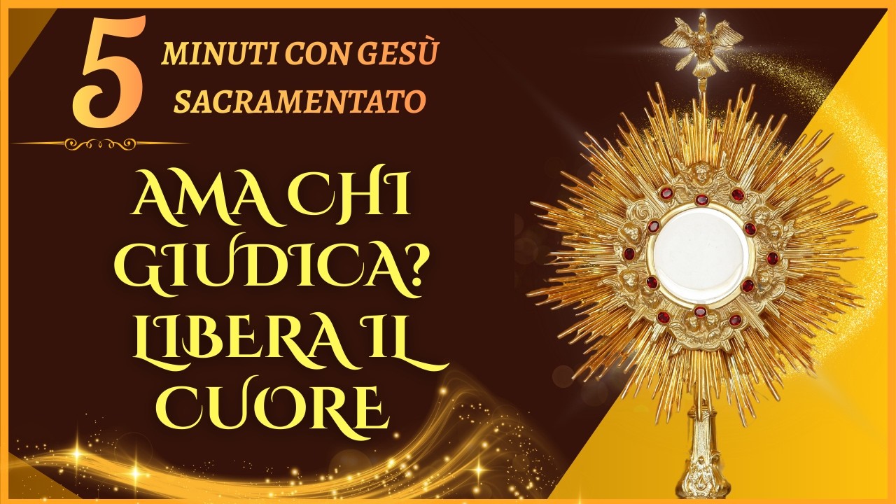 5 MINUTI CON GESÙ SACRAMENTATO - Come Amare Chi Giudica (e Liberare il Cuore)