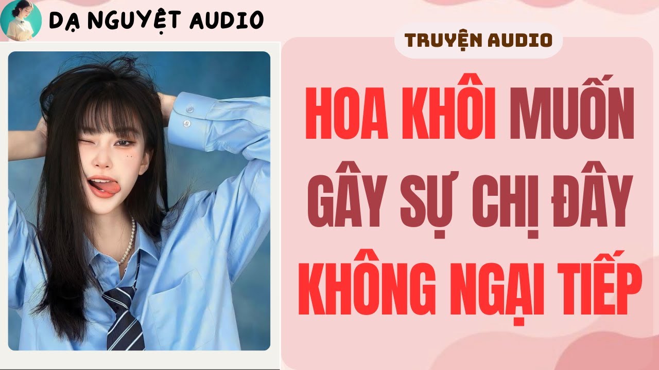 FULL | HOA KHÔI MUỐN GÂY SỰ, CHỊ ĐÂY KHÔNG NGẠI TIẾP | DẠ NGUYỆT AUDIO #truyenaudio #audio