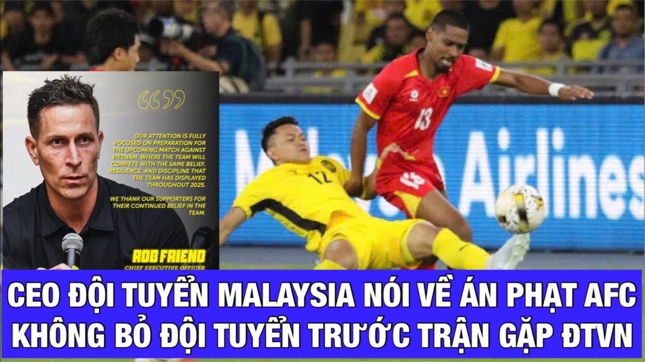 CEO ĐỘI TUYỂN MALAYSIA NÓI VỀ TRẬN TÁI ĐẤU ĐỘI TUYỂN VIỆT NAM, BÌNH LUẬN VỀ ÁN PHẠT CỦA AFC?