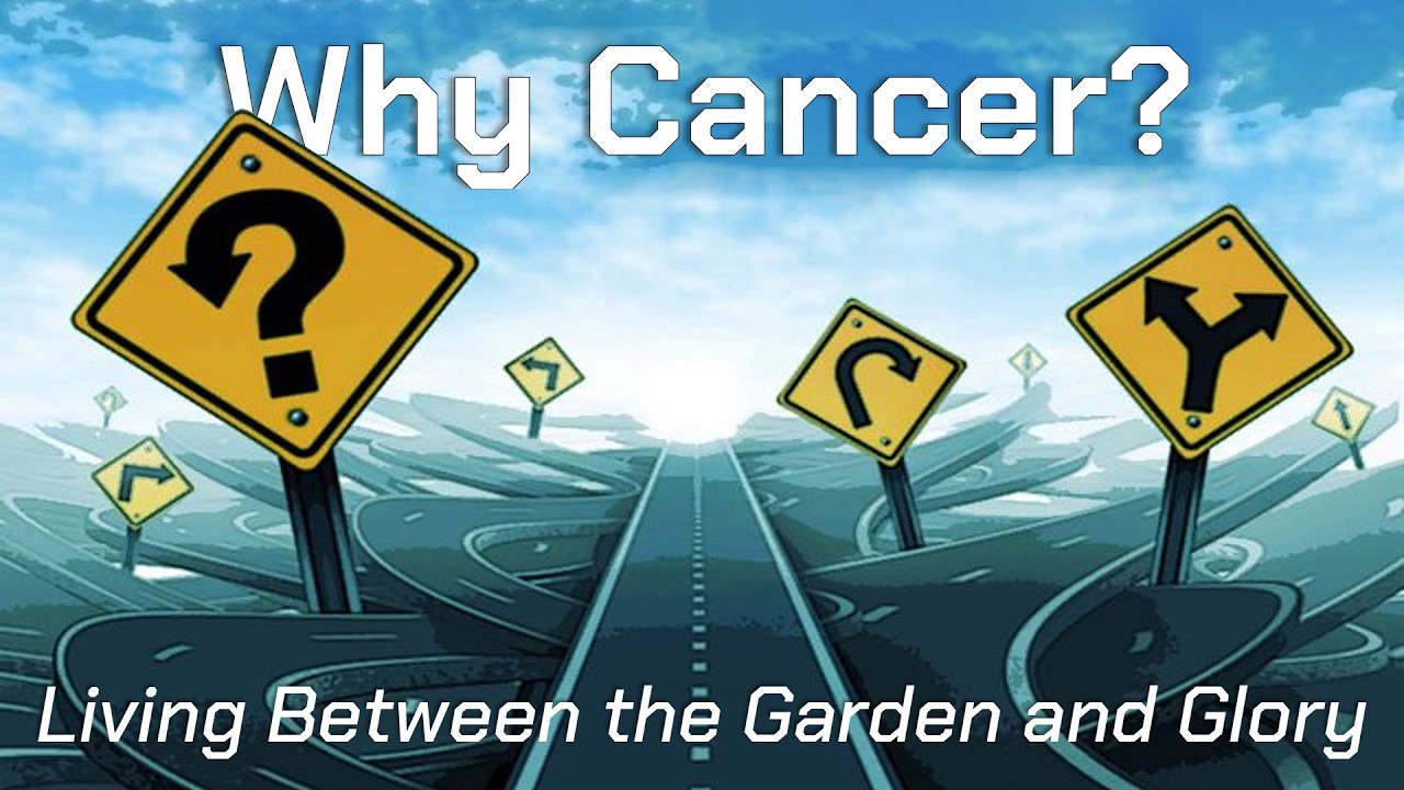 Why Cancer? Living Between Eden and Restoration (Romans 8)