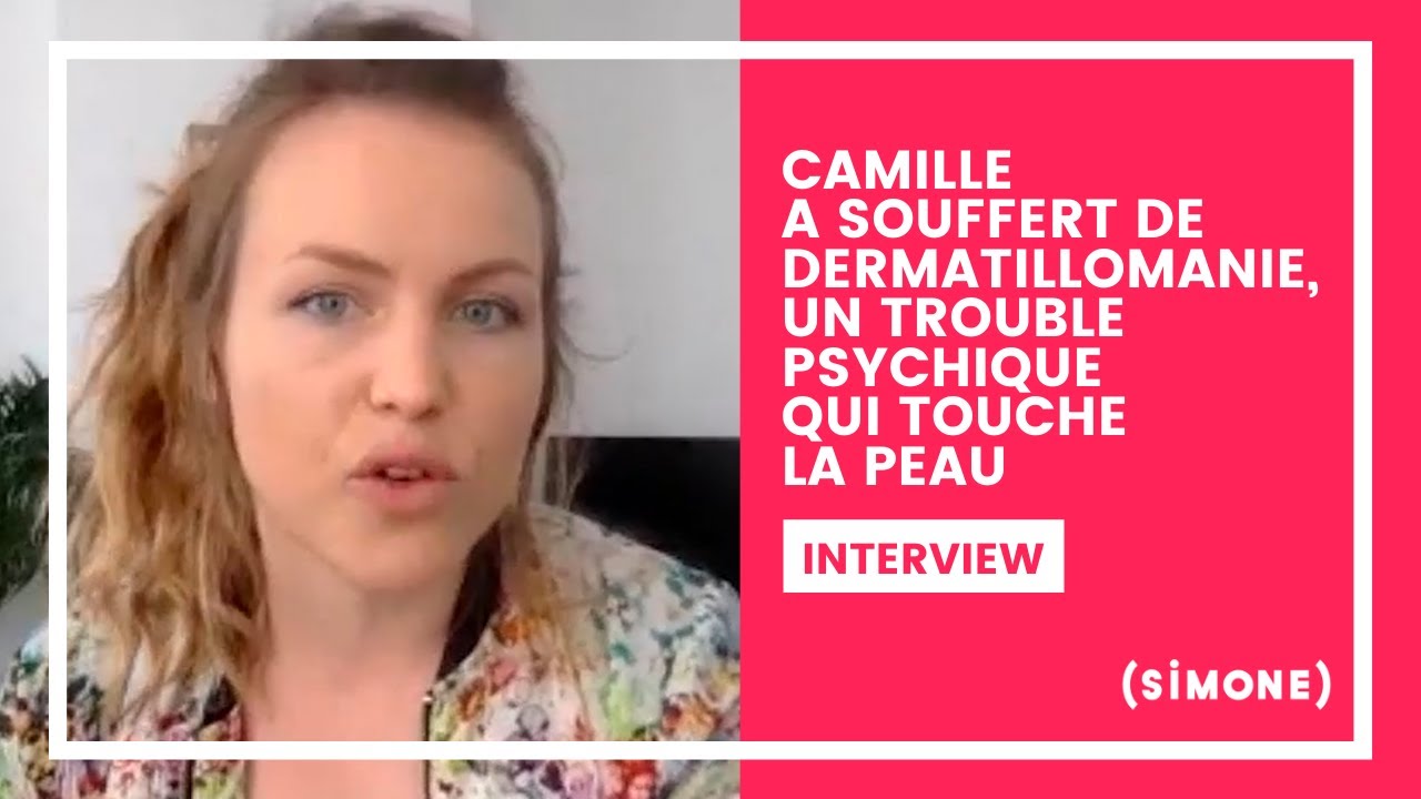 CAMILLE A SOUFFERT DE DERMATILLOMANIE, UN TROUBLE PSYCHIQUE PEU CONNU QUI TOUCHE LA PEAU